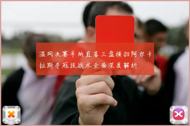 温网决赛辛纳直落三盘横扫阿尔卡拉斯夺冠技战术全面深度解析