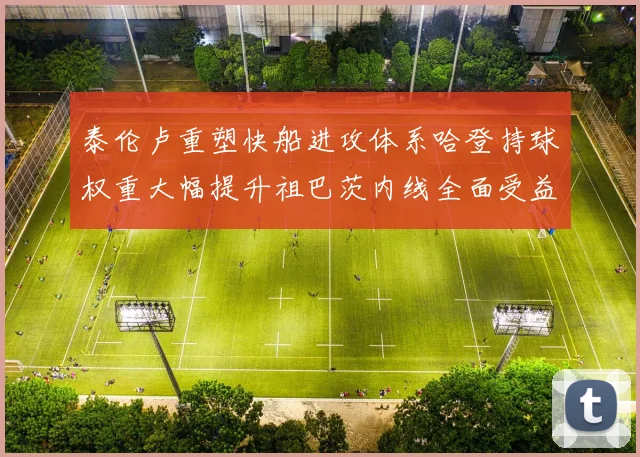 泰伦卢重塑快船进攻体系哈登持球权重大幅提升祖巴茨内线全面受益