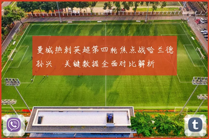 曼城热刺英超第四轮焦点战哈兰德孙兴慜关键数据全面对比解析