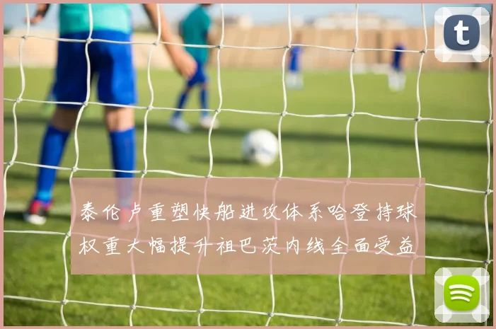 泰伦卢重塑快船进攻体系哈登持球权重大幅提升祖巴茨内线全面受益